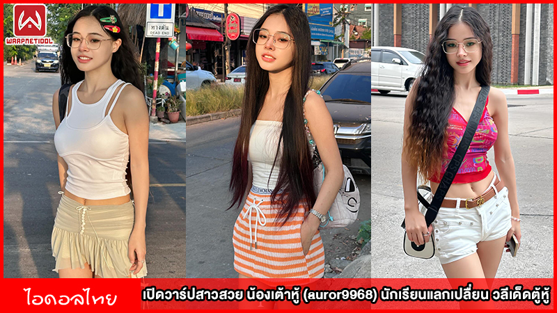 เปิดวาร์ปสาวสวยน้องเต้าหู้ (auror9968) นักเรียนแลกเปลื่ยน วลีเด็ดตู้หู้